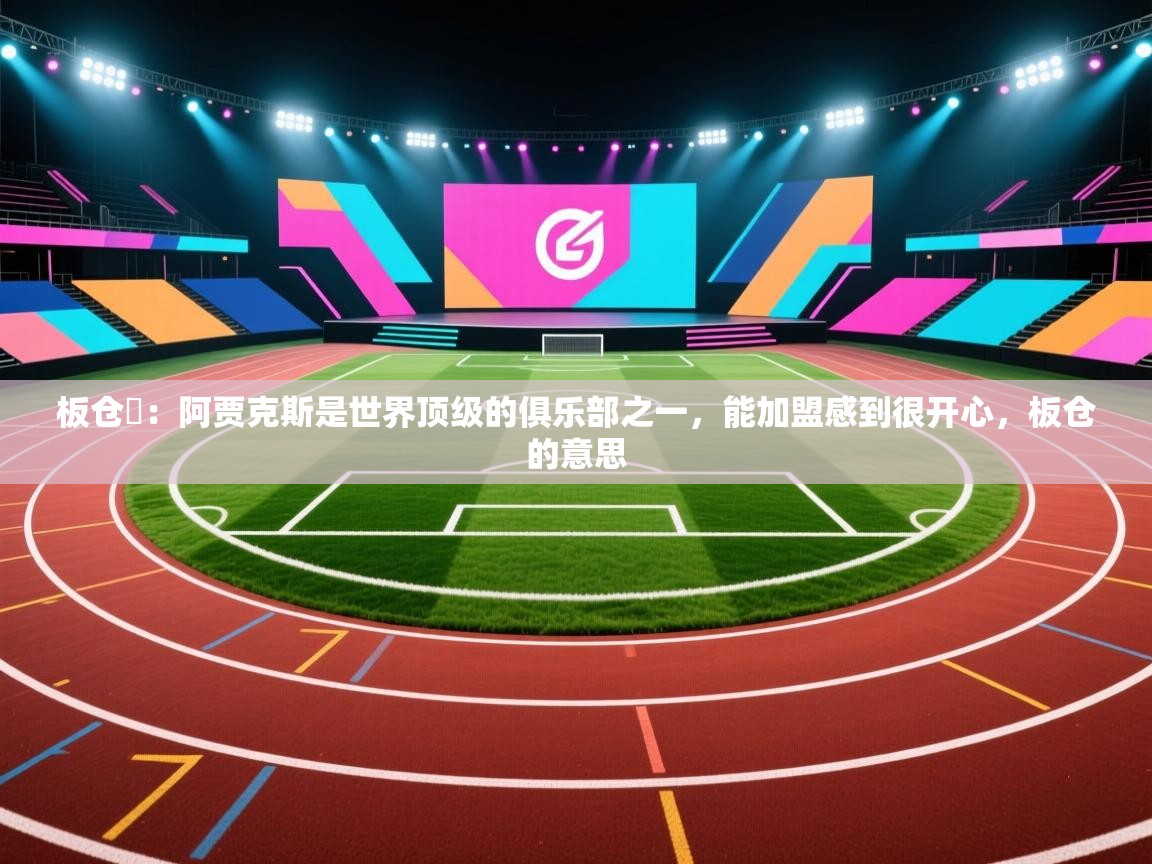 蓝鲸体育网页版入口-板仓滉：阿贾克斯是世界顶级的俱乐部之一，能加盟感到很开心，板仓的意思  第1张