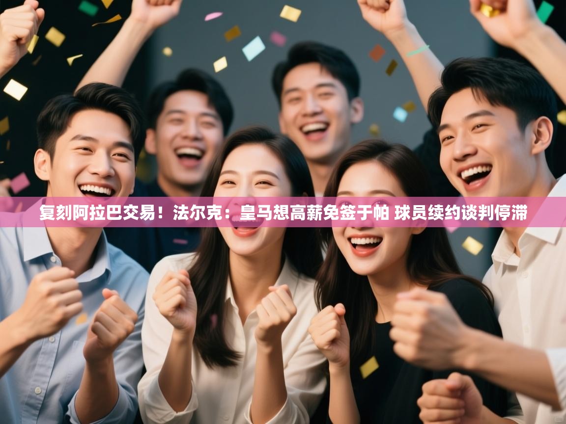 蓝鲸体育直播tv版-复刻阿拉巴交易！法尔克：皇马想高薪免签于帕 球员续约谈判停滞  第1张