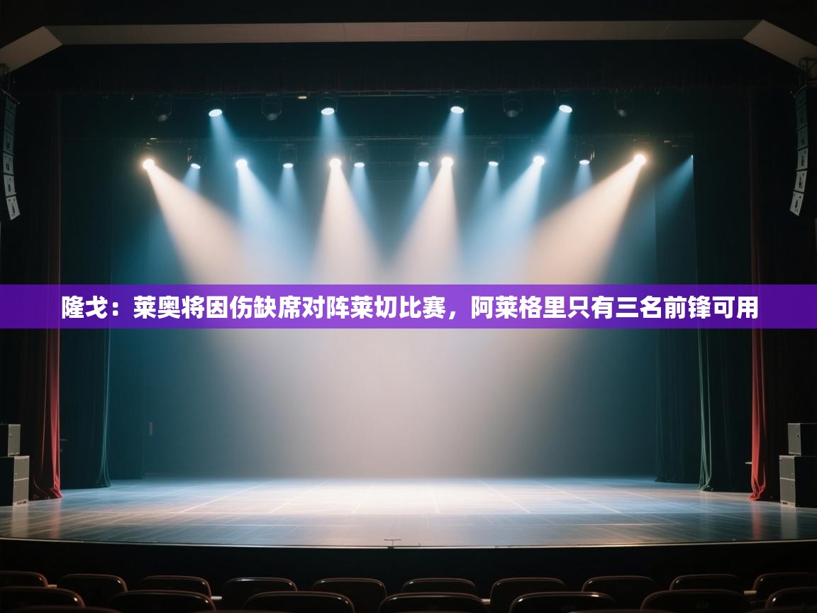 鲸鱼体育-隆戈：莱奥将因伤缺席对阵莱切比赛，阿莱格里只有三名前锋可用  第3张