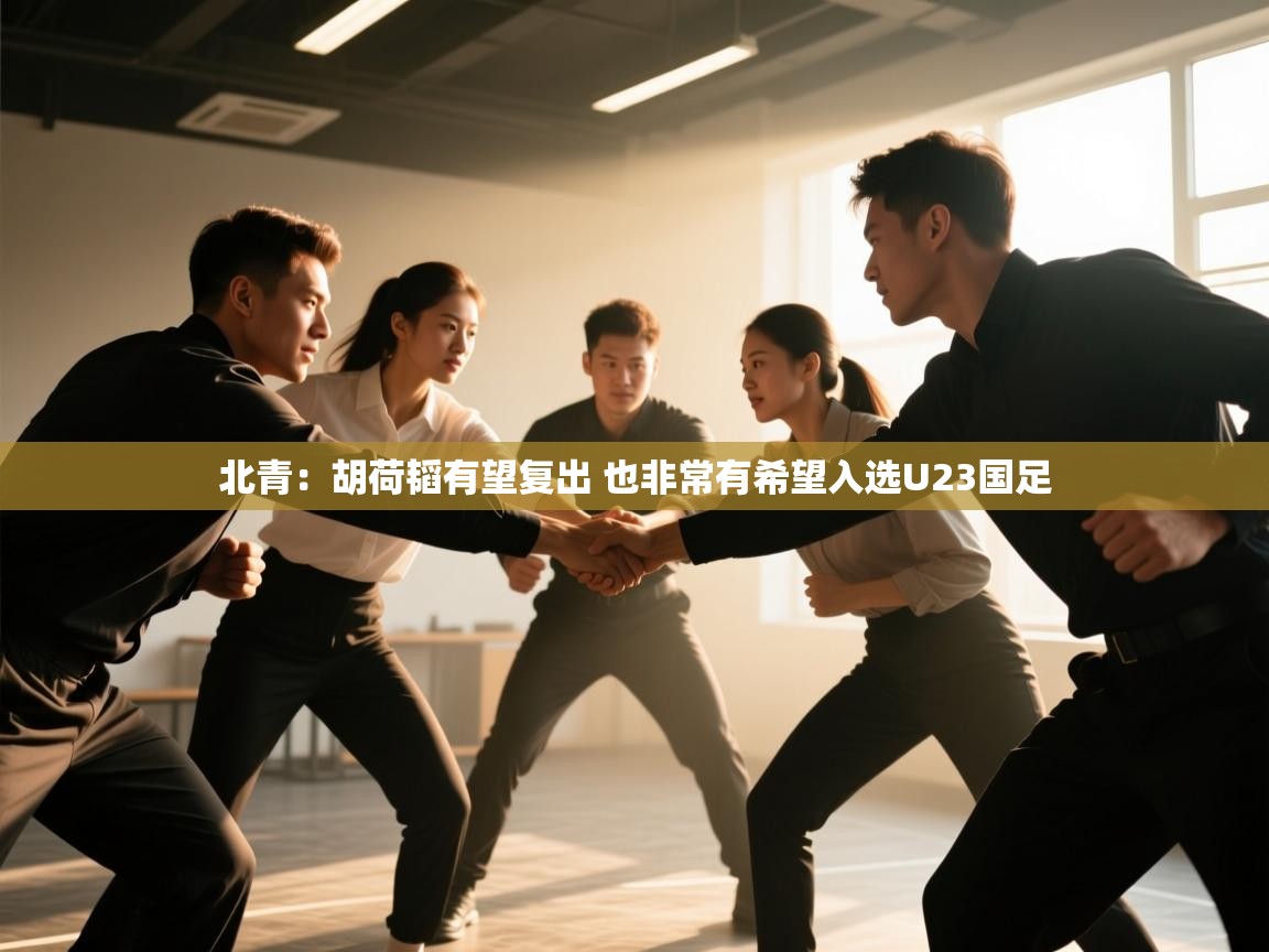 蓝鲸体育app-北青：胡荷韬有望复出 也非常有希望入选U23国足  第2张