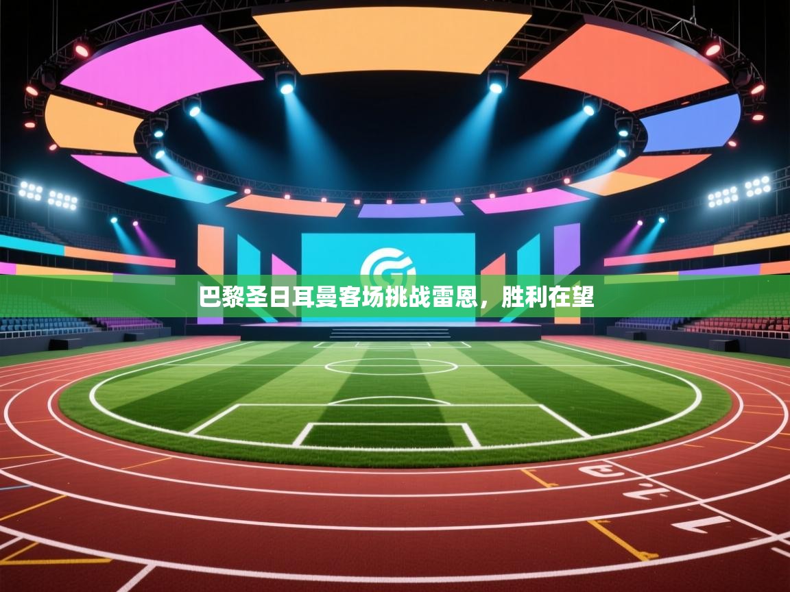 蓝鲸体育直播电脑版-巴黎圣日耳曼客场挑战雷恩,胜利在望 第4张