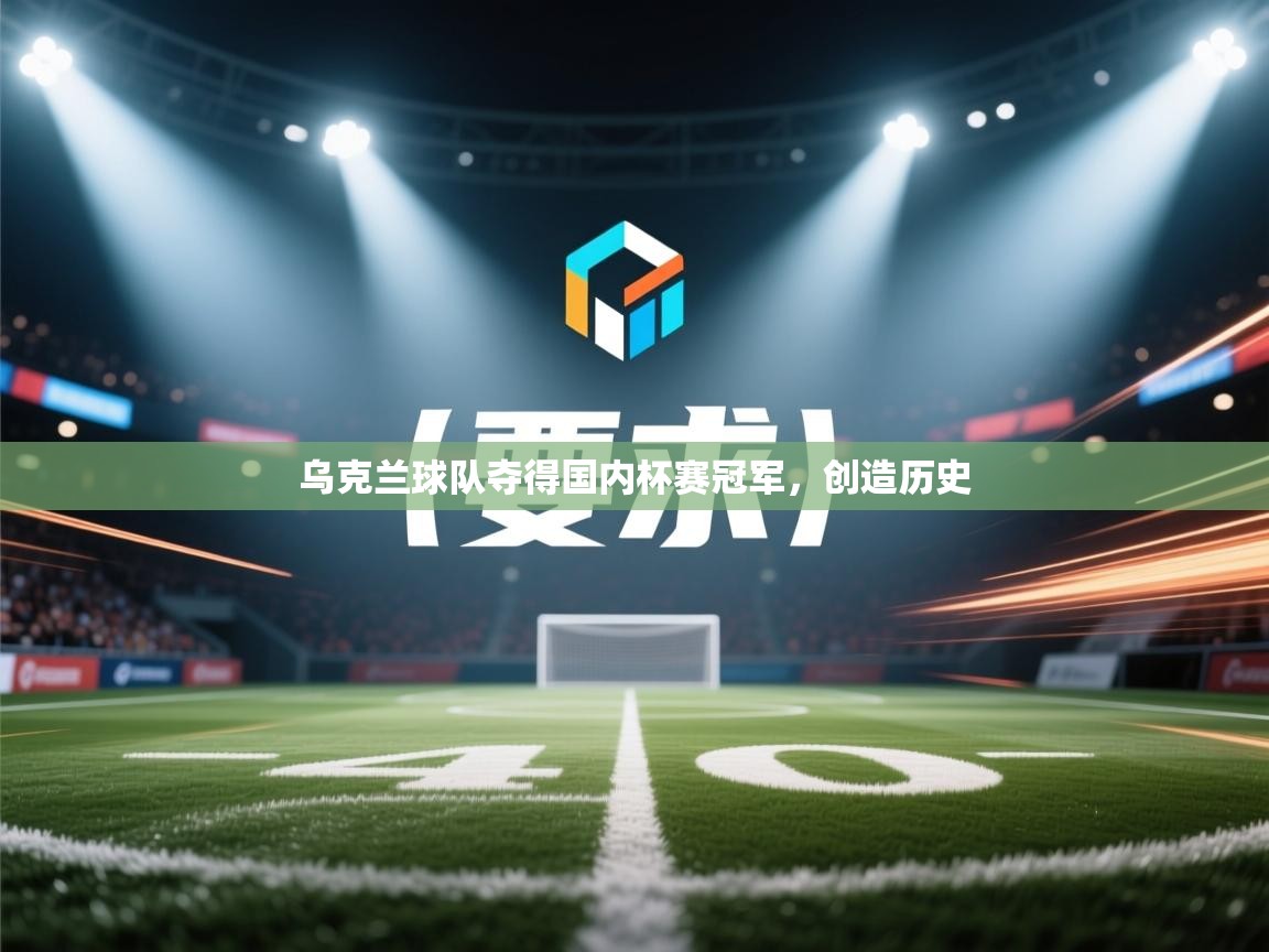 蓝鲸体育网页版入口-乌克兰球队夺得国内杯赛冠军,创造历史 第3张