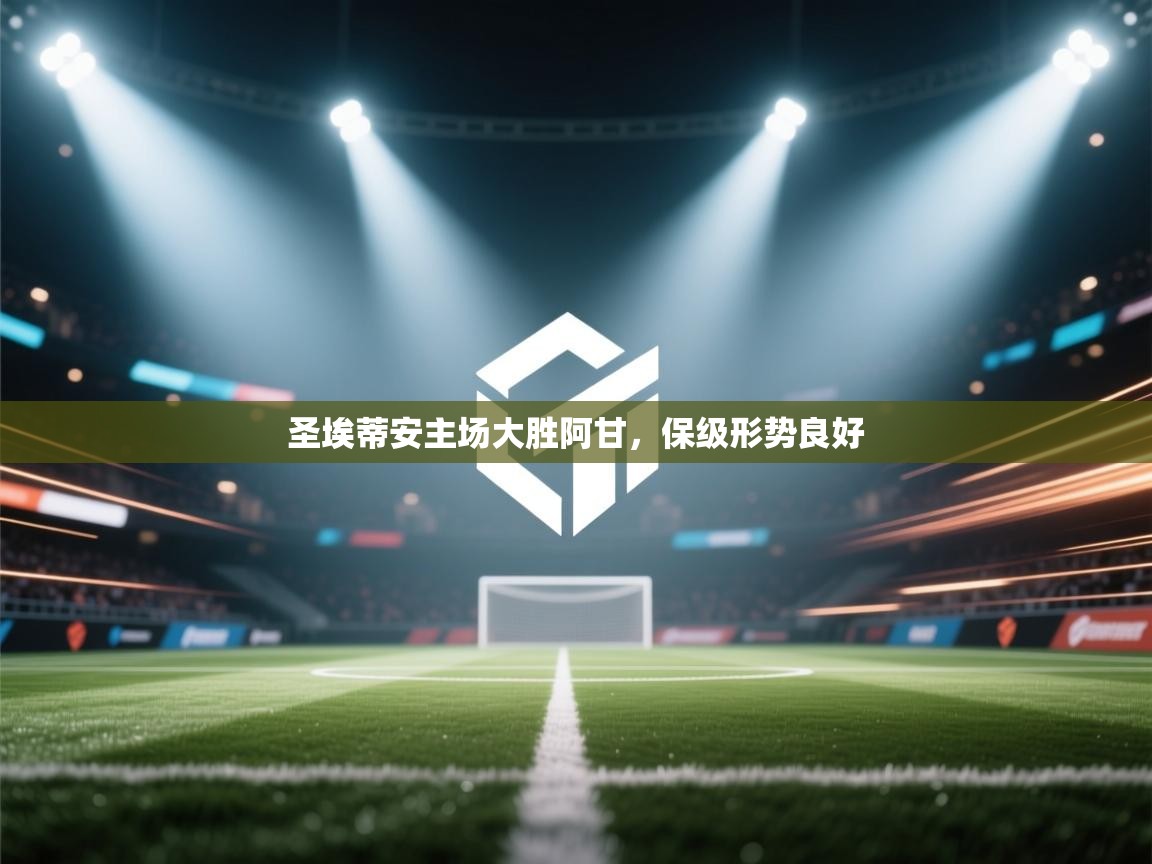 蓝鲸体育网页版入口-圣埃蒂安主场大胜阿甘，保级形势良好  第1张