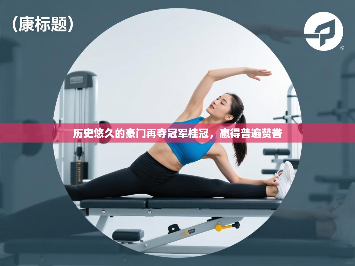 蓝鲸体育直播-历史悠久的豪门再夺冠军桂冠，赢得普遍赞誉  第1张