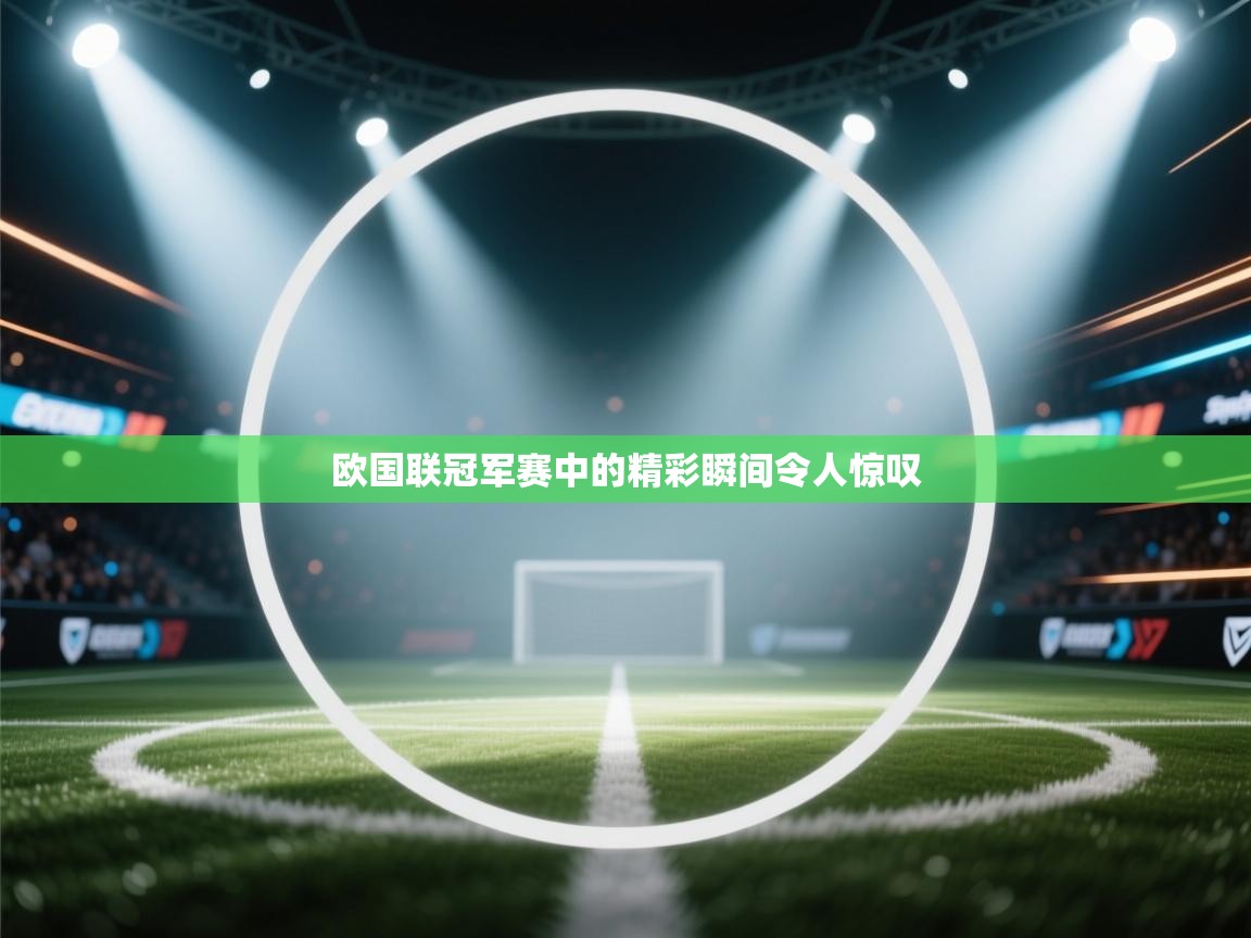 蓝鲸体育直播电脑版-欧国联冠军赛中的精彩瞬间令人惊叹  第1张