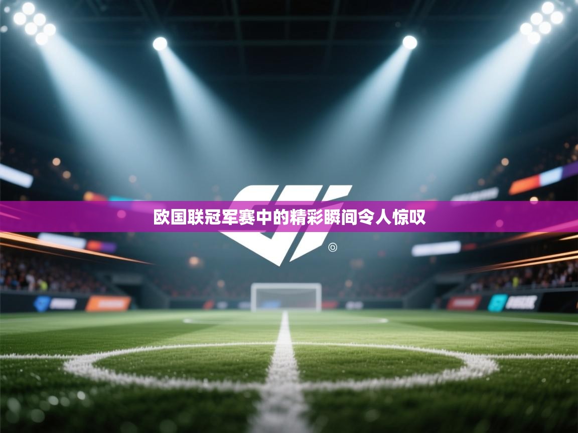 蓝鲸体育直播电脑版-欧国联冠军赛中的精彩瞬间令人惊叹  第3张