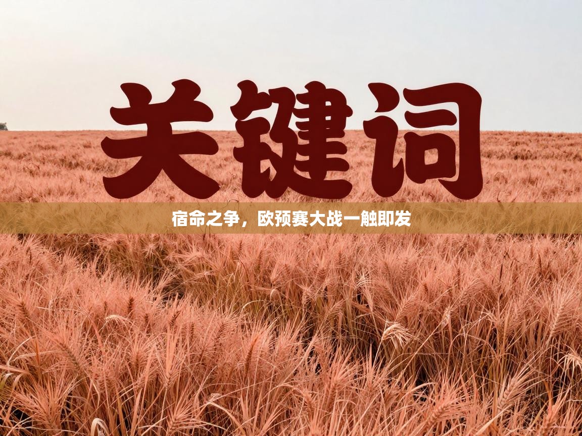 鲸蓝体育官网-宿命之争,欧预赛大战一触即发 第1张