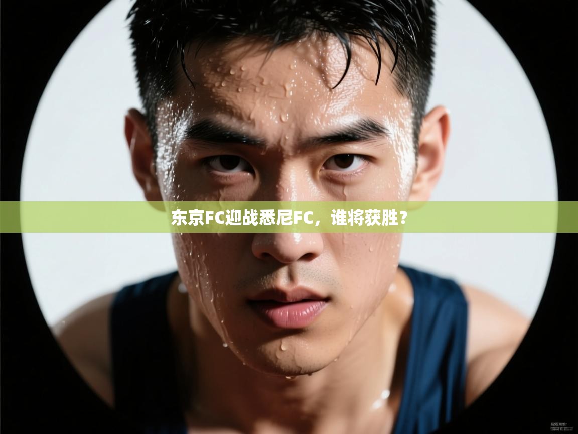 蓝鲸体育网页版入口-东京FC迎战悉尼FC，谁将获胜？  第4张