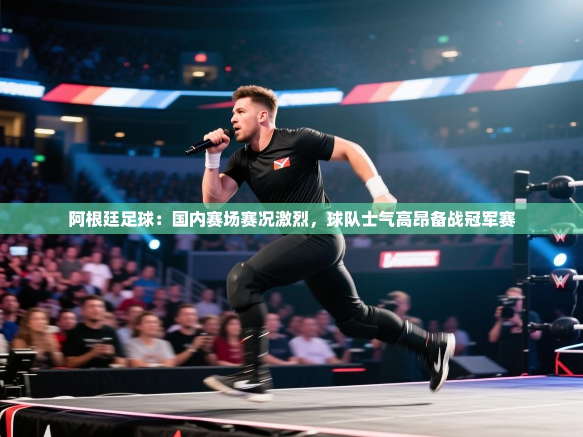 蓝鲸体育网页版-阿根廷足球:国内赛场赛况激烈,球队士气高昂备战冠军赛 第3张